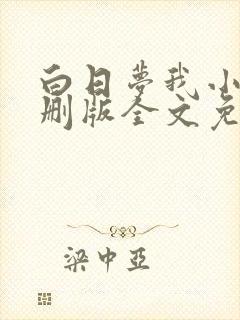 白日梦我小说未删版全文免费阅读