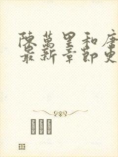 陈万里和唐嫣然最新章节更新列表封面