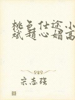 桃色仕途小说陈斌赵心媚高婉君