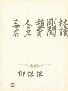 三人赵刚林风周柔免费阅读小说