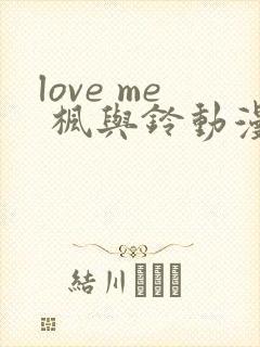 love me 枫与铃动漫免费观看第一季