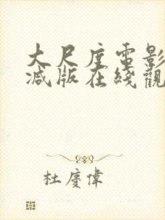 大尺度电影无删减版在线观看