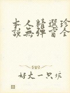 本人精选珍藏小说无弹窗全文阅读