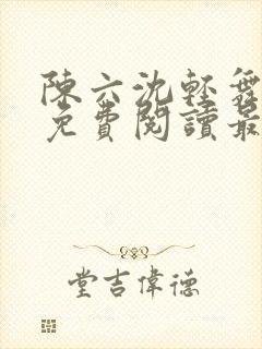 陈六沈轻舞全文免费阅读最新章节