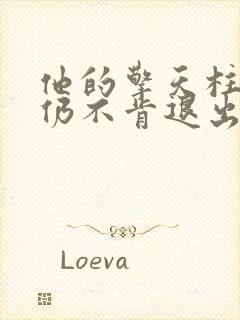 他的擎天柱巨龙仍不肯退出小说