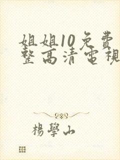 姐姐10免费完整高清电视剧在线看