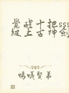 觉醒十把sss级上古神剑我觉醒超sss级