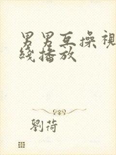 男男互操视频在线播放