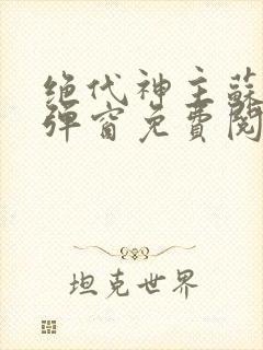 绝代神主苏莫无弹窗免费阅读