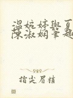 温婉婷与夏鎏枫陈淑娴笔趣阁