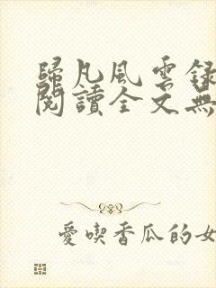 归凡风云录免费阅读全文无弹窗