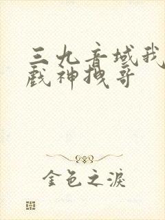 三九音域我不是戏神拽哥