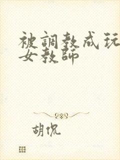 被调教成玩物的女教师