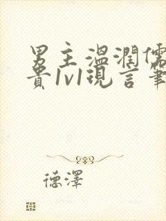 男主温润儒雅矜贵1v1现言笔趣阁小说