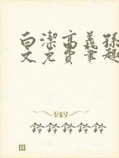 白洁高义孙倩全文免费笔趣阁阅读