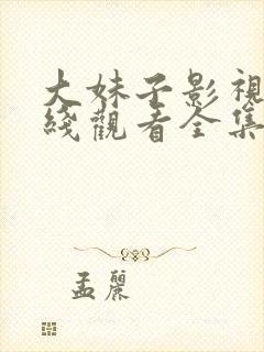 大妹子影视剧在线观看全集免费高清动漫