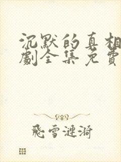 沉默的真相电视剧全集免费观看