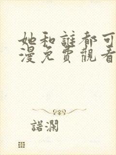 她和谁都可以动漫免费观看全集