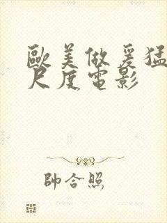 欧美做爰猛烈大尺度电影