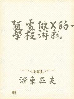 随处做X的世界学校游戏