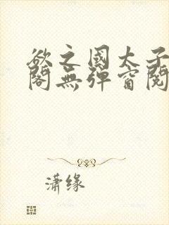 欲之国太子笔趣阁无弹窗阅读