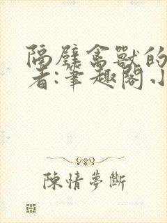 隔壁禽兽的他作者:笔趣阁小说免费阅封面