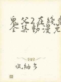 鬼父2在线观看全集动漫免费播放