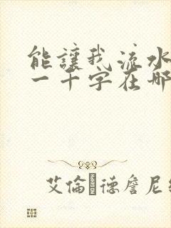 能让我流水水的一千字在哪看