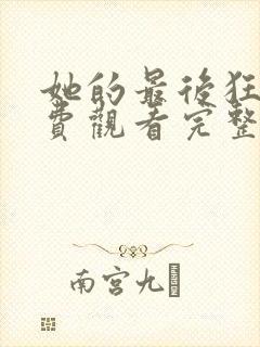 她的最后狂欢免费观看完整版