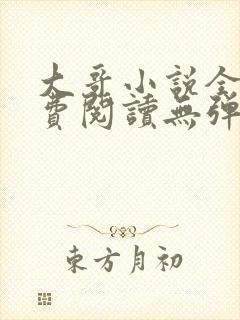 大哥小说全文免费阅读无弹窗笔趣阁