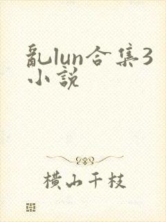 乱lun合集3小说