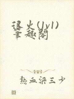 很火(1v1)笔趣阁