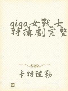 giga女战士特摄剧完整播放