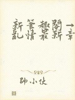 新笔趣阁→翁媳乱情最新章节