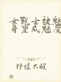 女战士被魅魔附身变成魅魔