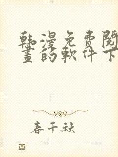 韩漫免费阅读漫画的软件下载