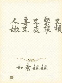 人妻又紧又湿又嫩又爽视频