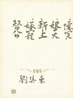 替嫁新娘亿万老公宠上天完结