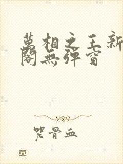 万相之王新笔趣阁无弹窗