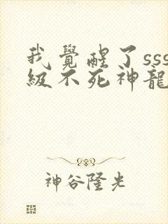 我觉醒了sss级不死神龙
