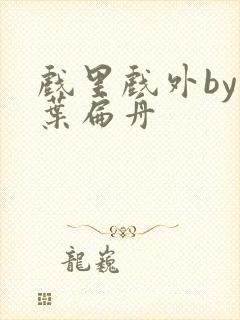 戏里戏外by一叶扁舟