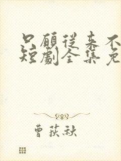 只愿从来不识君短剧全集免费