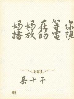 妈妈在等你免费播放的电视剧