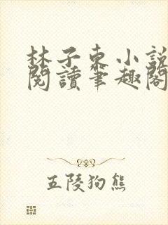 林子东小说全文阅读笔趣阁在线阅读