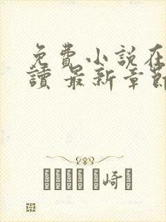 免费小说在线阅读 最新章节 无弹窗