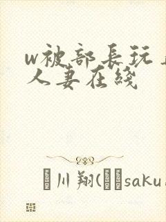 w被部长玩弄的人妻在线