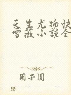 天生尤物快穿苏雪薇小说全文免费