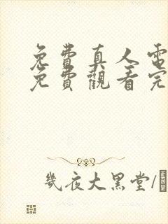 免费真人电视剧免费观看完整版高清