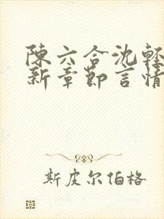 陈六合沈轻舞最新章节言情笔趣