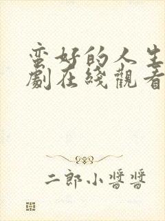 蛮好的人生电视剧在线观看免费高清